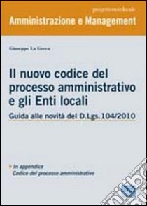 Il nuovo codice del processo amministrativo e gli enti locali libro di La Greca Giuseppe