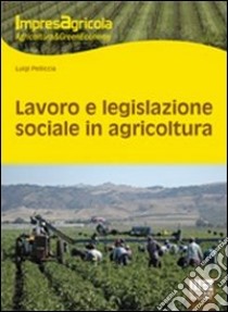 Lavoro e legislazione sociale in agricoltura libro di Pelliccia Luigi