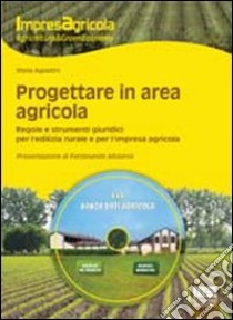 Progettare in area agricola. Regole e strumenti giuridici per l'edilizia rurale e per l'impresa agricola. Con DVD libro di Agostini Stella