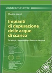 Impianti di depurazione delle acque di scarico. Tecnologie, manutenzione, sicurezza, gestione. Con DVD libro di Solaroli Massimo