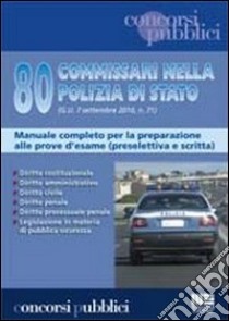 Ottanta commissari nella polizia di Stato. Manuale completo per la preparazione alle prove d'esame (preselettiva e scritta) libro