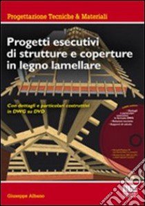 Progetti esecutivi di strutture e coperture in legno lamellare. Con dettagli e particolari esecutivi in DWG. Con DVD-ROM libro di Albano Giuseppe