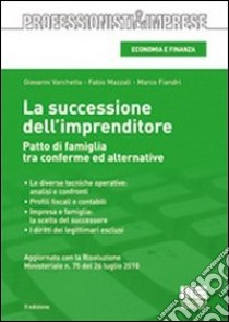 La successione dell'imprenditore. Patto di famiglia tra conferme ed alternative libro di Varchetta Giovanni - Mazzali Fabio - Fiandri Marco