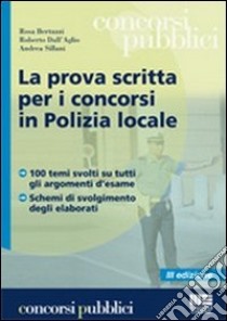 La prova scritta per i concorsi in polizia locale libro di Bertuzzi Rosa - Dall'Aglio Roberto - Sillani Andrea