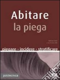 Abitare la piega. Piegare incidere stratificare libro di Zanni Fabrizio