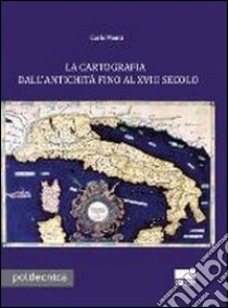 La cartografia dall'antichità fino al XVIII secolo. Con CD-ROM libro di Monti Carlo