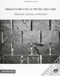 Progettare con le pietre arenarie. Materiali, tecniche, architettura. Con CD-ROM libro di Conti Christina