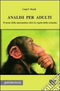 Analisi per adulti. Il senso della matematica oltre la regola della scimmia libro di Mojoli Luigi F.