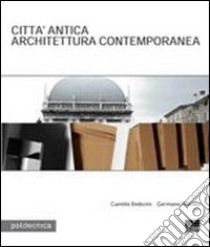 Città antica. Architettura contemporanea libro di Botticini Camillo; Rovetta Germano