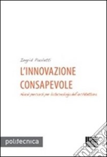 L'innovazione consapevole. Nuovi percorsi per la tecnologia dell'architettura libro di Paoletti Ingrid