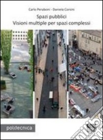 Spazi pubblici. Visioni multiple per spazi complessi. Con CD-ROM libro di Corsini Daniela; Peraboni Carlo