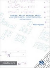 Modellando-modellando. Modello digitale e modello fisico, esperienze e riflessioni sul ruolo della rappresentazione. Con CD-ROM libro di Pignataro Maria