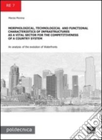 Morphological, technological and functional characteristics of infrastructures as a vital sector for the competitiveness of a country system... libro di Morena Marzia