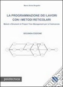 La programmazione dei lavori con i metodi reticolari. Metodi e strumenti di project management per la costruzione libro di Bragadin Marco A.