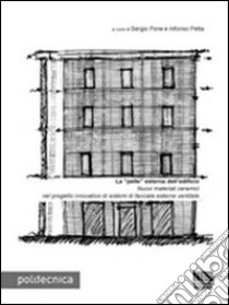 La «pelle» esterna dell'edificio. Nuovi materiali ceramici nel progetto innovativo di sistemi di facciate esterne ventilate libro di Petta Alfonso; Pone Sergio