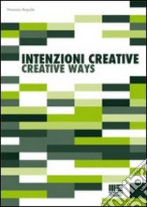 Intenzioni creative-Creative ways. Ediz. bilingue libro di Arquilla Venanzio