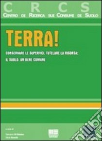 Terra! Conservare le superfici, tutelare la risorsa: il suolo, un bene comune libro di Di Simone Damiano; Ronchi Silvia