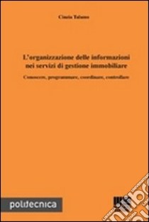 L'organizzazione delle informazioni nei servizi di gestione immobiliare. Conoscere, programmare, coordinare, controllare libro di Talamo Cinzia