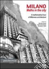 Milano. Maths in the city. A mathematical tour of milanese architecture libro di Duvernoy Sylvie; Mele Giampiero; Rossi Michela