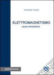 Elettromagnetismo. Corso introduttivo libro di Tonzig Giovanni