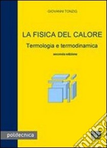 La fisica del calore. Termologia e termodinamica libro di Tonzig Giovanni