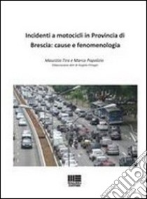 Incidenti a motocicli in provincia di Brescia. Cause e fenomenologia libro di Popolizio Marco; Tira Maurizio