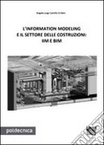 L'information modeling e il settore delle costruzioni: IIM e BIM libro di Ciribini Angelo L.