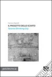 Il progetto dello scarto. Taranto Shrinking City libro di Pignatelli Francesca