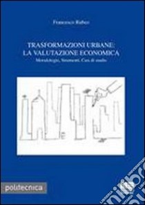 Trasformazioni urbane. La valutazione economica libro di Rubeo Francesco