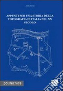 Appunti per una storia della topografia in Italia nel XX secolo libro di Selvini Attilio