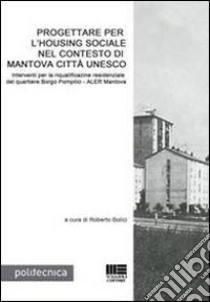 Progettare per l'Housing sociale nel contesto di Mantova città Unesco libro di Bolici Roberto