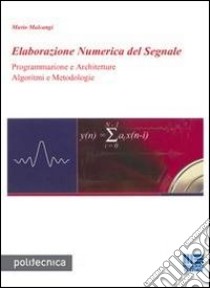 Elaborazione numerica del segnale. Programmazione e architetture algoritmi e metodologie libro di Malcangi Mario