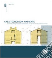 Casa, tecnologia, ambiente. Architetture e prestazioni ambientali per la residenza comtemporanea. Con 101 esempi di case isolate di piccole dimensioni libro di Ghini Agnese