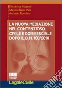 La nuova mediazione nel contenzioso civile e commerciale dopo il D.M. 180/2010 libro di Mazzoli Elisabetta - Pari Massimiliano - Revelino Antonio