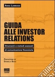 Guida alle investor relations. Strumenti e metodi avanzati di comunicazione finanziaria libro di Lambiase Anna