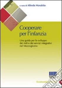 Cooperare per l'infanzia. Una guida per lo sviluppo dei nidi e dei servizi integrativi nel Mezzogiorno libro di Morabito A. (cur.)