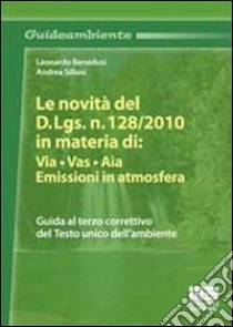 Le novità del D.Lgs. n. 128/2010 in materia di: VIA, VAS, AIA. Emissioni in atmosfera libro di Benedusi Leonardo - Sillani Andrea