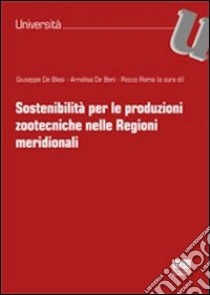 Sostenibilità per le produzioni zootecniche nelle regioni meridionali libro di De Blasi Giuseppe; De Boni Annalisa; Roma Rocco