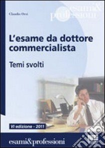 L'esame da dottore commercialista. Temi svolti libro di Orsi Claudio