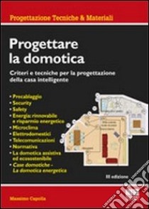 Progettare la domotica. Criteri e tecniche per la progettazione della casa intelligente libro di Capolla Massimo