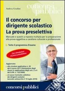 Il concorso per dirigente scolastico. La prova preselettiva. Manuale e quesiti a risposta multipla per la preparazione alla prova oggettiva libro di Gradini Andrea