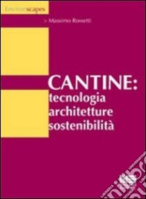 Cantine: tecnologia, architetture, sostenibilità libro di Rossetti Massimo