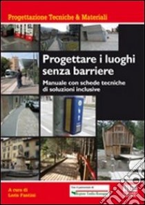 Progettare i luoghi senza barriere. Manuale con schede tecniche di soluzioni inclusive libro di Fantini Leris