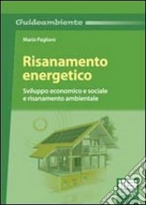 Risanamento energetico. Sviluppo economico e sociale e risanamento ambientale libro di Pagliaro Mario