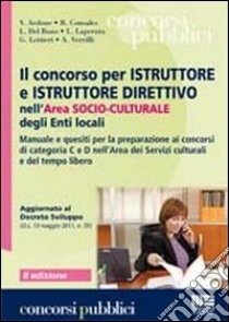 Il concorso per istruttore e istruttore direttivo nell'area socio-culturale degli enti locali. Manuale e quesiti per la preparazione ai concorsi di categoria C e D libro