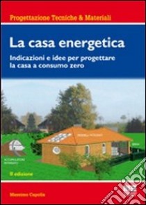 La casa energetica. Indicazioni e idee per progettare la casa a consumo zero libro di Capolla Massimo