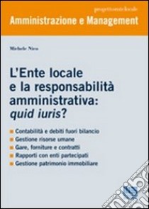 L'ente locale e la responsabilità amministrativa: quid iuris? libro di Nico Michele