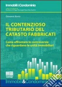 Il contenzioso tributario del catasto fabbricati. Come affrontare le controversie che riguardano le unità immobiliari libro di Bovio Giovanni