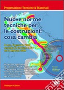 Nuove norme tecniche per le costruzioni: cosa cambia. Con CD-ROM libro di Albano Giuseppe