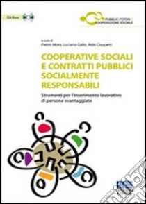 Cooperative sociali e contratti pubblici socialmente responsabili. Strumenti per l'inserimento lavorativo di persone svantaggiate. Con CD-ROM libro di Coppetti Aldo; Gallo Luciano; Moro Pietro